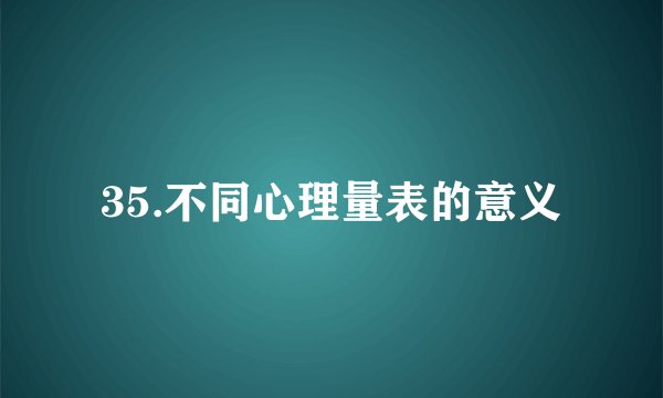 35.不同心理量表的意义