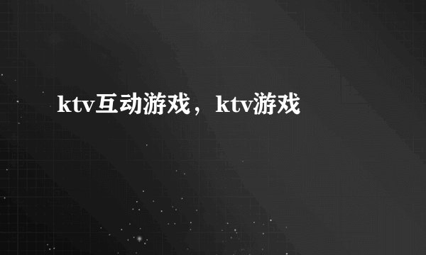 ktv互动游戏，ktv游戏