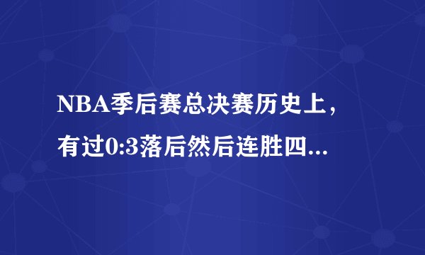 NBA季后赛总决赛历史上，有过0:3落后然后连胜四场晋级或者获得总冠军的例子吗？