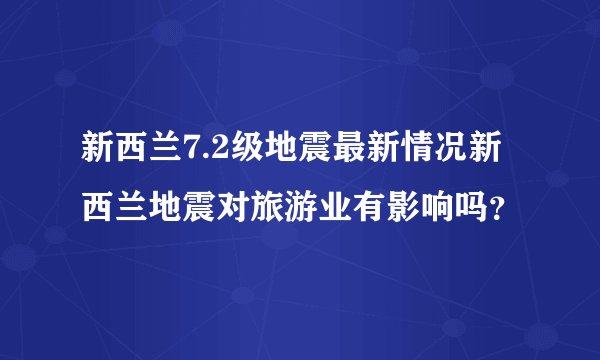 新西兰7.2级地震最新情况新西兰地震对旅游业有影响吗？