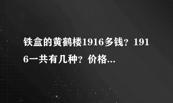 铁盒的黄鹤楼1916多钱？1916一共有几种？价格是多少？