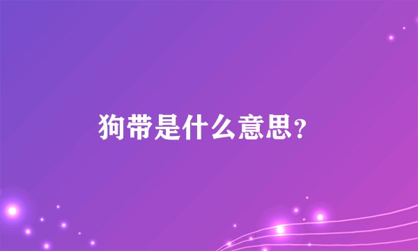 狗带是什么意思？