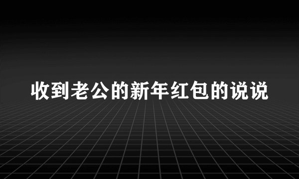 收到老公的新年红包的说说