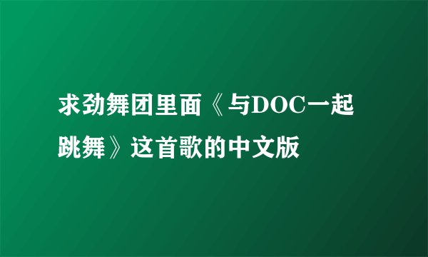 求劲舞团里面《与DOC一起跳舞》这首歌的中文版