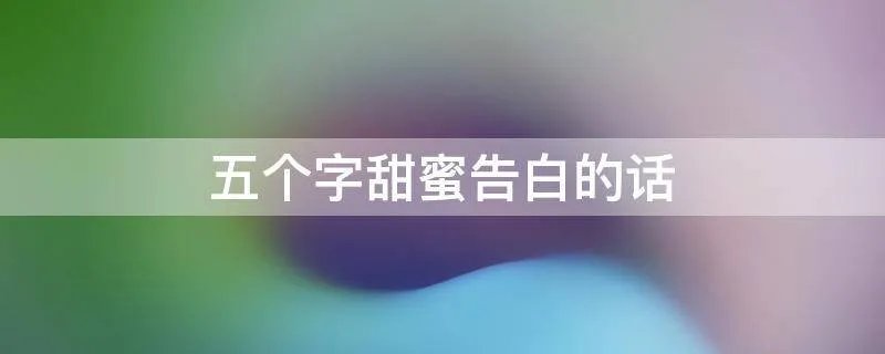 五个字甜蜜告白的话