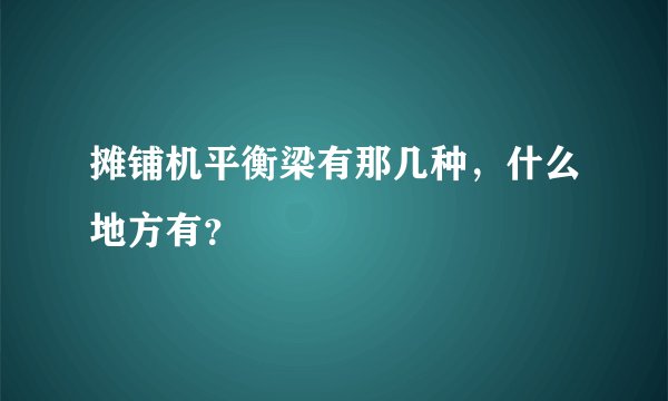摊铺机平衡梁有那几种，什么地方有？