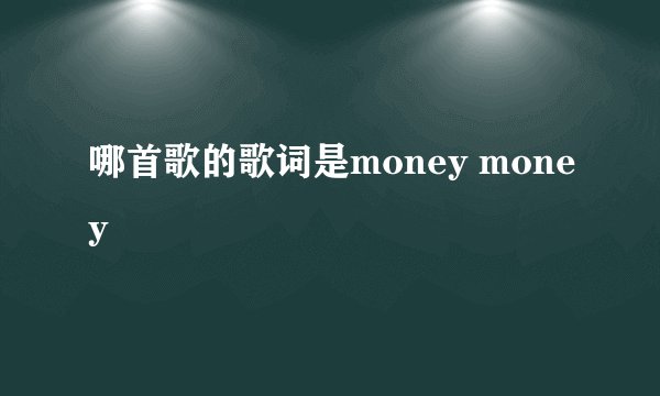 哪首歌的歌词是money money