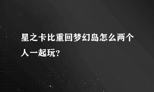 星之卡比重回梦幻岛怎么两个人一起玩？