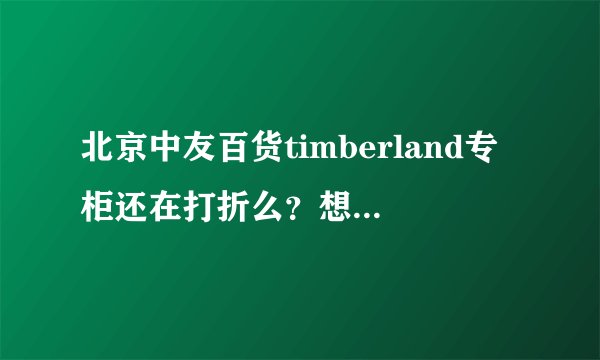 北京中友百货timberland专柜还在打折么？想买一个roll-top