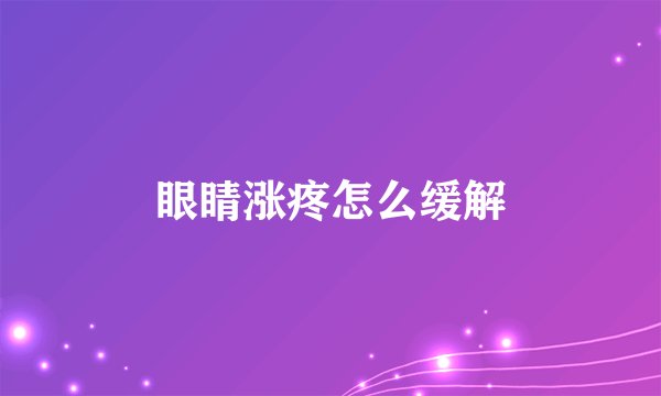 眼睛涨疼怎么缓解