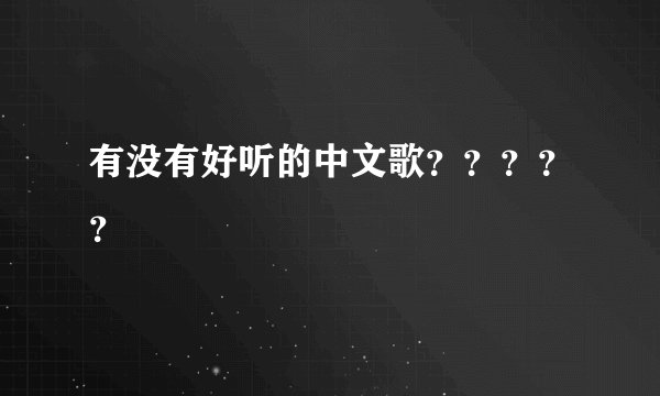有没有好听的中文歌？？？？？