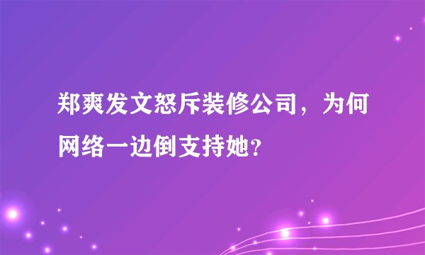 郑爽发文怒斥装修公司，为何网络一边倒支持她？