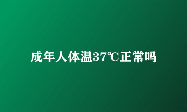 成年人体温37℃正常吗