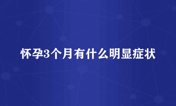 怀孕3个月有什么明显症状
