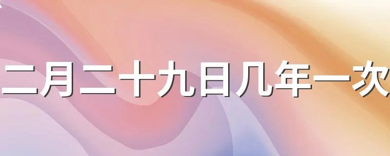 二月二十九日几年一次 为什么会有二月二十九日