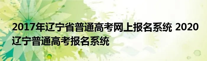 2017年辽宁省普通高考网上报名系统 2020辽宁普通高考报名系统