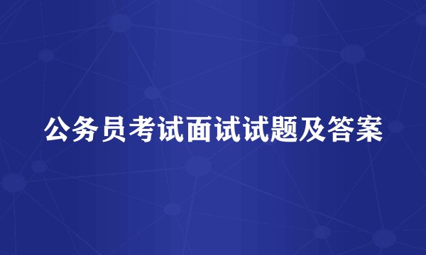 公务员考试面试试题及答案