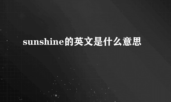 sunshine的英文是什么意思