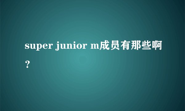 super junior m成员有那些啊？
