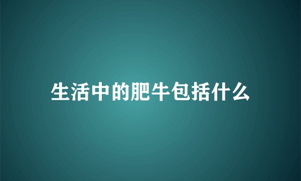 生活中的肥牛包括什么