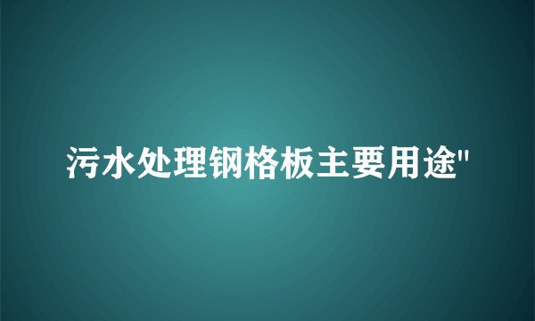 污水处理钢格板主要用途