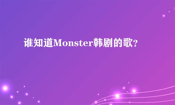 谁知道Monster韩剧的歌？