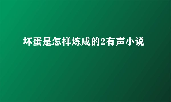 坏蛋是怎样炼成的2有声小说
