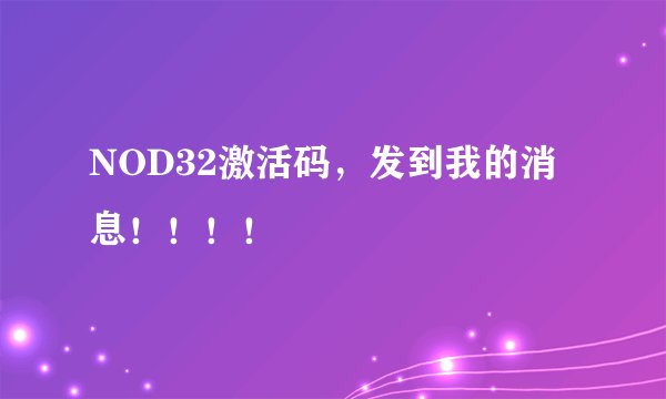 NOD32激活码，发到我的消息！！！！