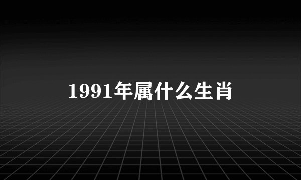 1991年属什么生肖