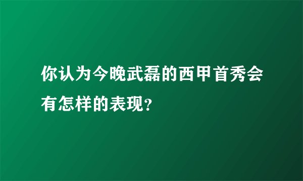 你认为今晚武磊的西甲首秀会有怎样的表现？