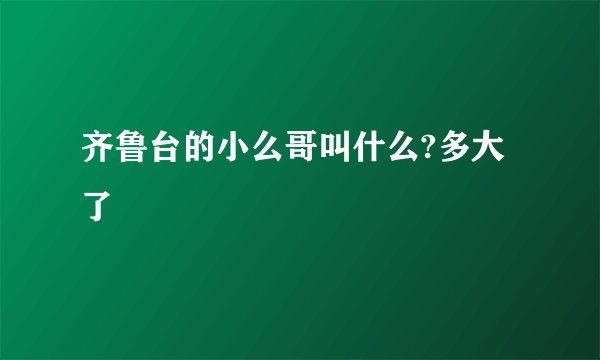 齐鲁台的小么哥叫什么?多大了