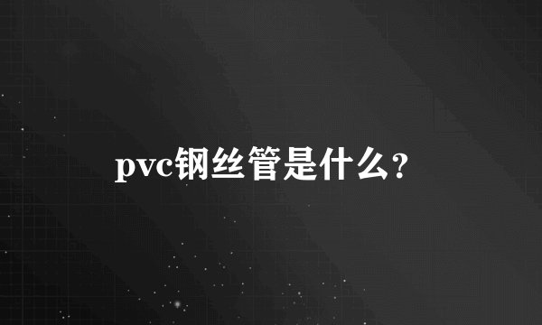 pvc钢丝管是什么？