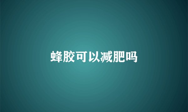 蜂胶可以减肥吗