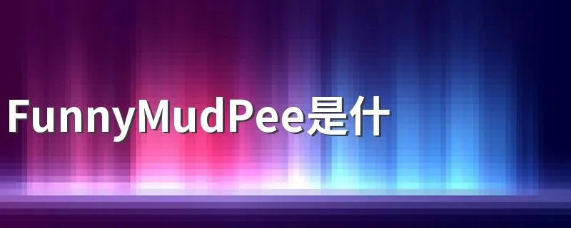 FunnyMudPee是什么梗 FunnyMudPee意思介绍