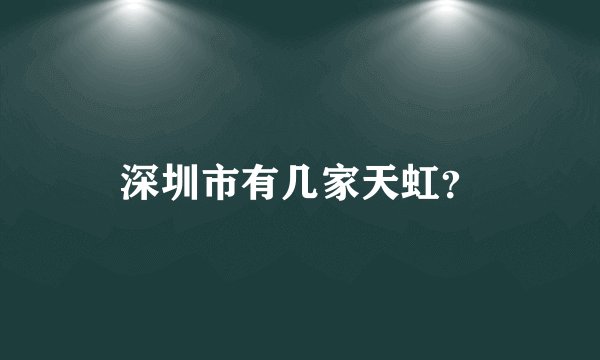 深圳市有几家天虹？