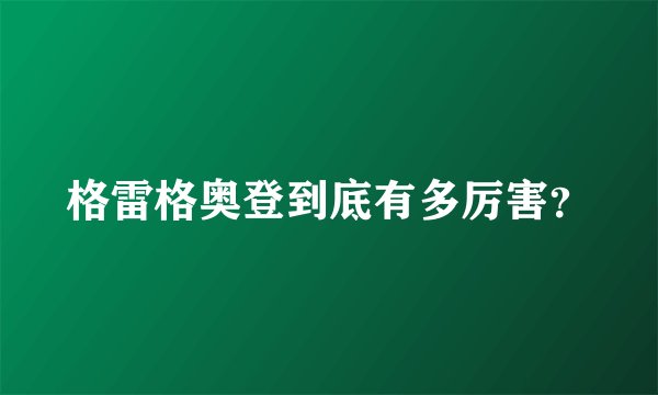 格雷格奥登到底有多厉害？
