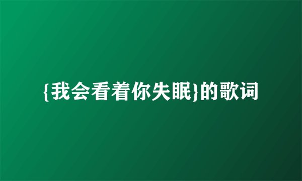 {我会看着你失眠}的歌词