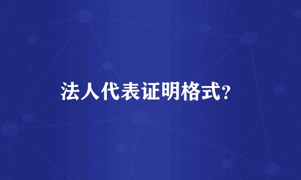 法人代表证明格式？