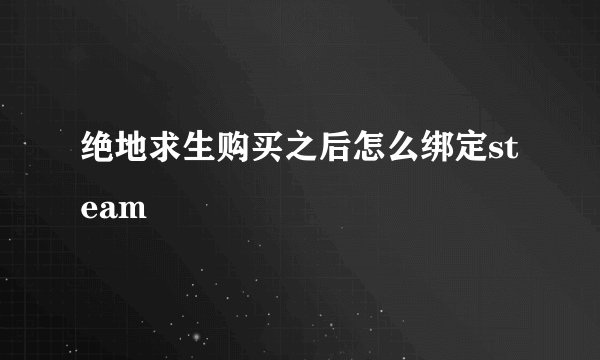绝地求生购买之后怎么绑定steam