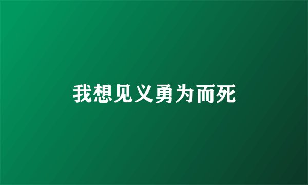我想见义勇为而死