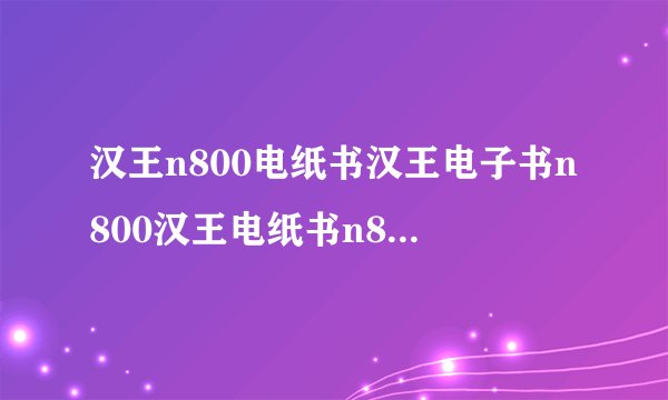 汉王n800电纸书汉王电子书n800汉王电纸书n800汉王电子阅读器wifi 哪里有卖...