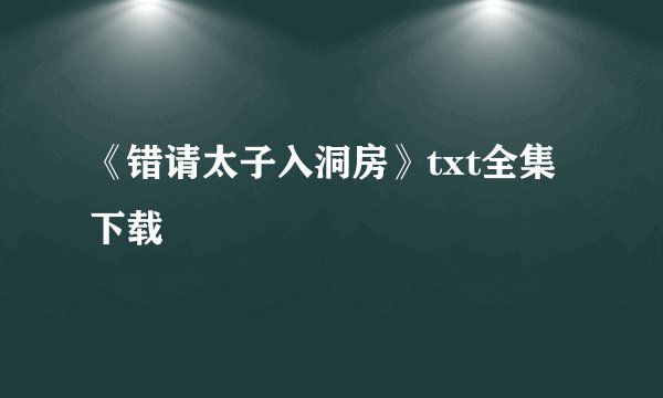 《错请太子入洞房》txt全集下载