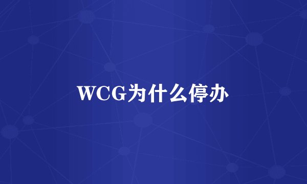 WCG为什么停办