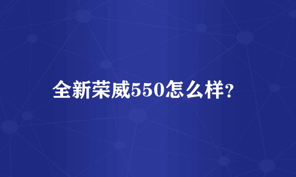 全新荣威550怎么样？