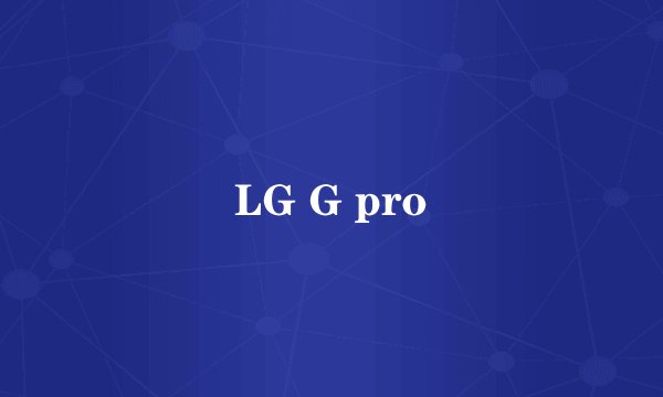 LG G pro