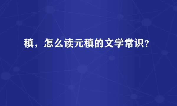 稹，怎么读元稹的文学常识？