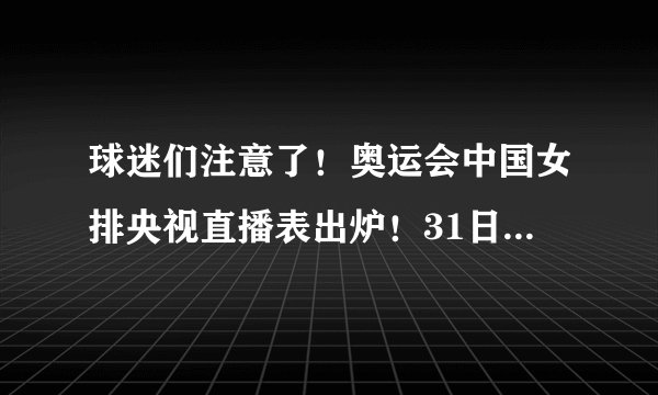 球迷们注意了！奥运会中国女排央视直播表出炉！31日战意大利必看？