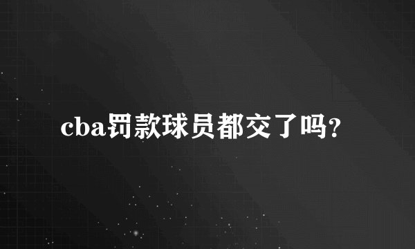 cba罚款球员都交了吗？