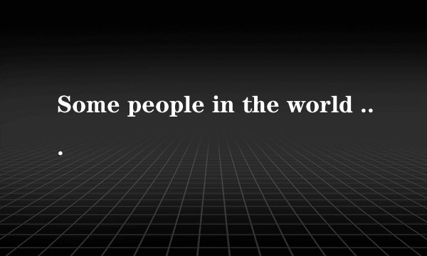 Some people in the world are still living with hunger． As many as 815 million people in the world didn't have enough food in 2016．