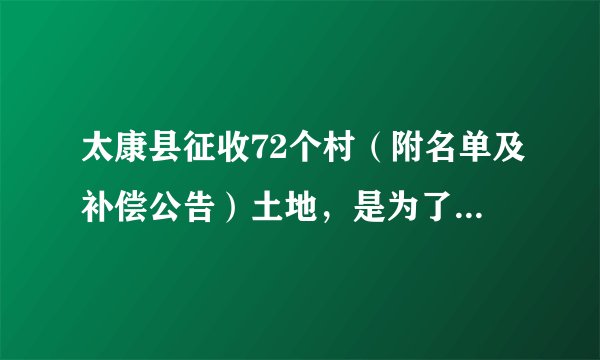 太康县征收72个村（附名单及补偿公告）土地，是为了啥大事？看看有恁村没？